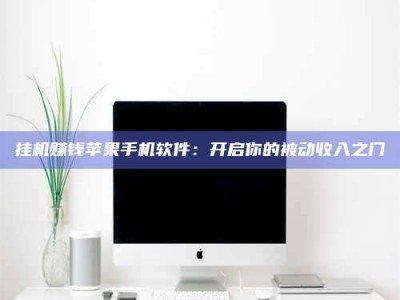 沧州挂机赚钱苹果手机软件：开启你的被动收入之门